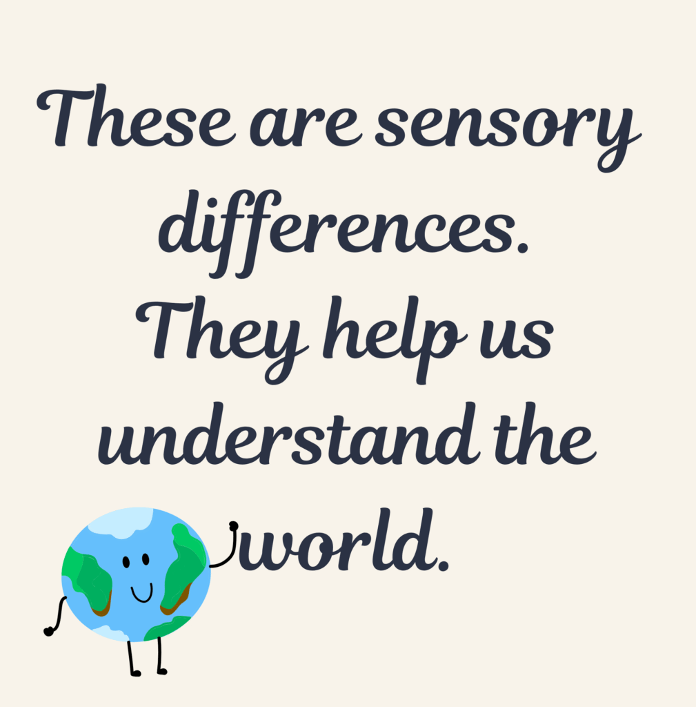 These are sensory differences. they help us understand the world. An extract from Diversse Living Devons Understanding sensory differences book.